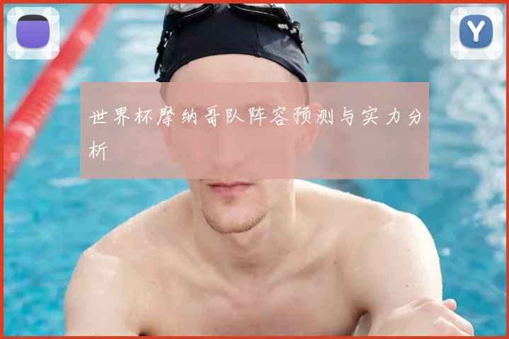世界杯摩纳哥队阵容预测与实力分析